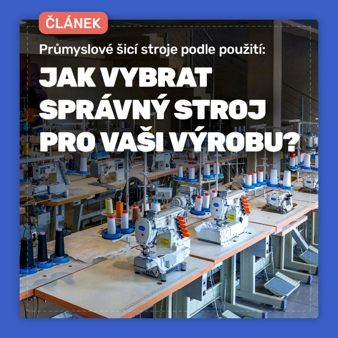 Průmyslové šicí stroje podle použití: jak vybrat správný stroj pro vaši výrobu?