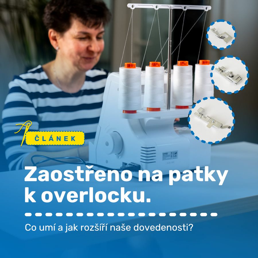 Zaostřeno na patky k overlocku. Co umí a jak rozšíří naše dovednosti?
