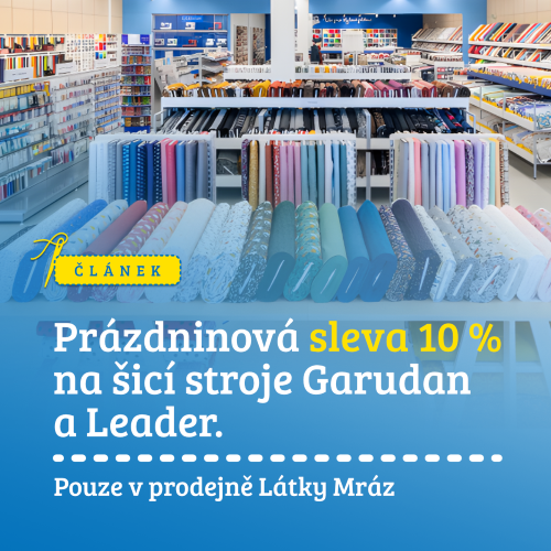 Prázdinová sleva 10 % na šicí stroje Garudan a Leader. Pouze v prodejně Látky Mráz